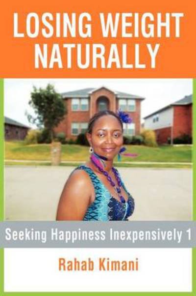 Cover for Rahab Kimani · Losing Weight Naturally: Seeking Happiness Inexpensively 1 (Pocketbok) (2012)
