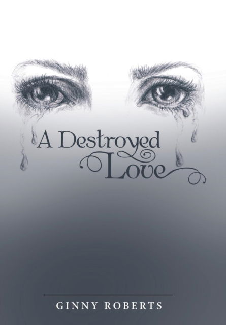 Cover for Ginny Roberts · A Destroyed Love (Hardcover Book) (2018)