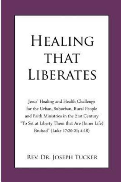 Healing that Liberates - Joseph Tucker - Livros - Dorrance Publishing Co. - 9781480926974 - 9 de maio de 2018