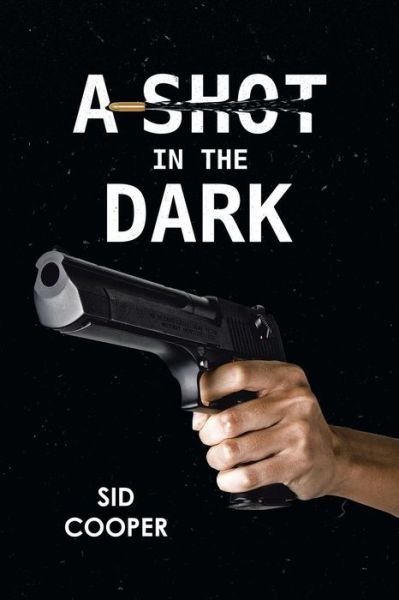 A Shot in the Dark - Sid Cooper - Books - Xlibris Corporation - 9781483660974 - June 28, 2013