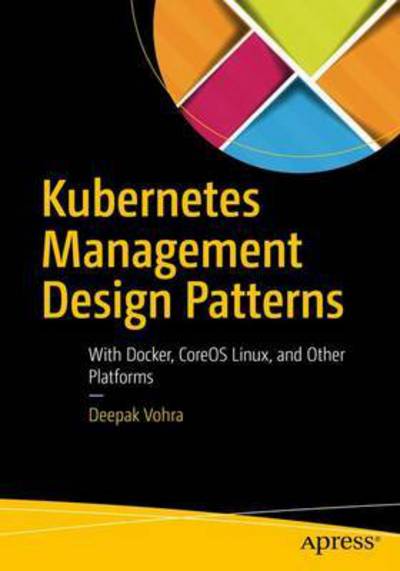 Kubernetes Management Design Patterns: With Docker, CoreOS Linux, and Other Platforms - Deepak Vohra - Books - APress - 9781484225974 - January 29, 2017
