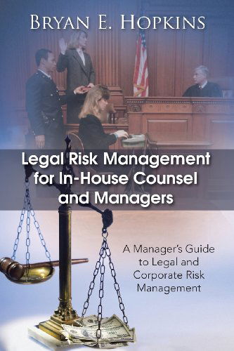 Legal Risk Management for In-house Counsel and Managers: a Manager's Guide to Legal and Corporate Risk Management - Bryan E. Hopkins - Books - Trafford Publishing - 9781490701974 - October 29, 2013