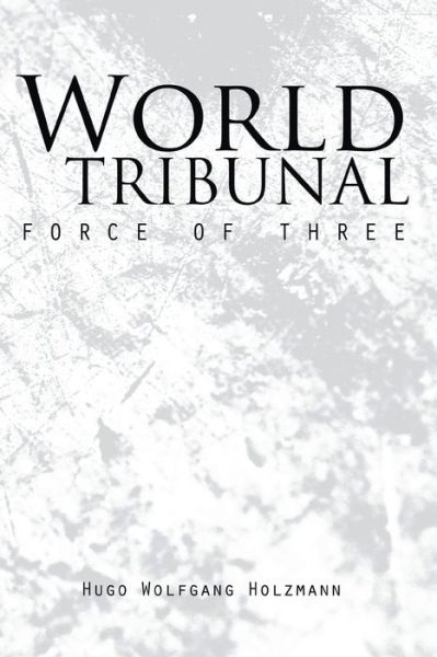 Cover for Hugo Wolfgang Holzmann · World Tribunal: Force of Three (Paperback Book) (2014)