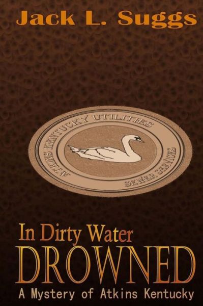 Cover for Mr Jack L Suggs · In Dirty Water Drowned: a Mystery of Atkins Kentucky (Paperback Book) (2013)