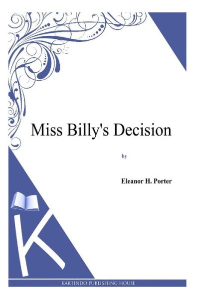 Miss Billy's Decision - Eleanor H Porter - Książki - Createspace - 9781494956974 - 10 stycznia 2014