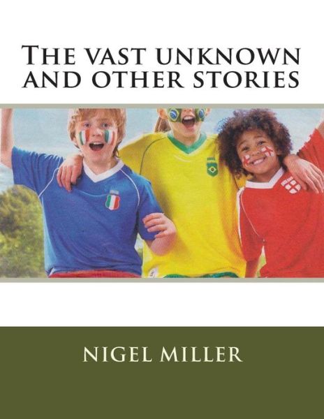 The Vast Unknown - Nigel Miller - Książki - Createspace - 9781495425974 - 4 marca 2014