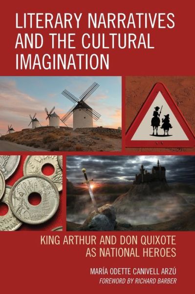 Literary Narratives and the Cultural Imagination: King Arthur and Don Quixote as National Heroes - Maria Odette Canivell Arzu - Books - Bloomsbury Publishing Plc - 9781498536974 - October 2, 2020