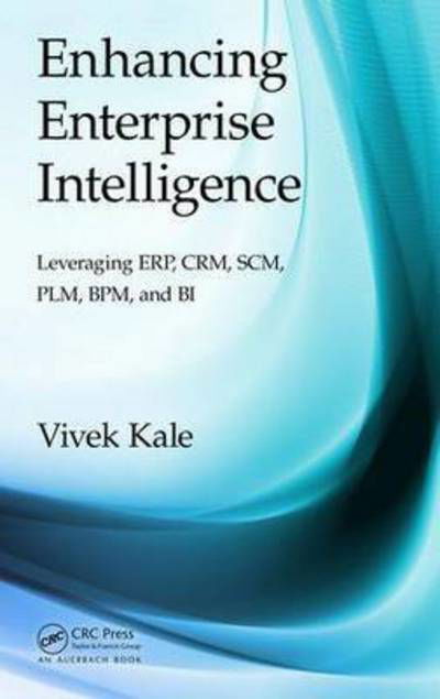 Cover for Kale, Vivek (Corporate IT Strategy Consultant, Thane (West), India) · Enhancing Enterprise Intelligence: Leveraging ERP, CRM, SCM, PLM, BPM, and BI (Innbunden bok) (2016)