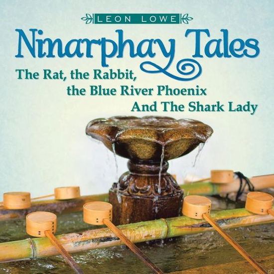 Ninarphay Tales the Rat, the Rabbit, the Blue River Phoenix and the Shark Lady - Leon Lowe - Books - Xlibris Corporation - 9781499092974 - January 8, 2015