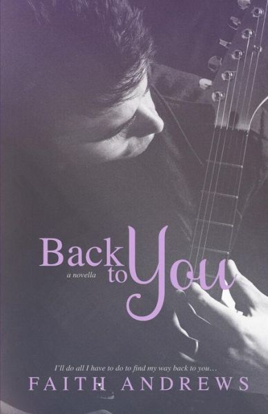 Back to You - Faith Andrews - Bøger - Createspace - 9781499117974 - 24. april 2014