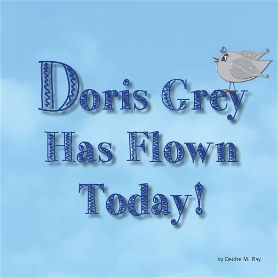 Cover for Deidre M Ray · Doris Grey Has Flown Today (Pocketbok) (2014)