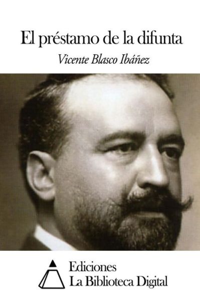 El Prestamo De La Difunta - Vicente Blasco Ibanez - Böcker - Createspace - 9781502431974 - 18 september 2014