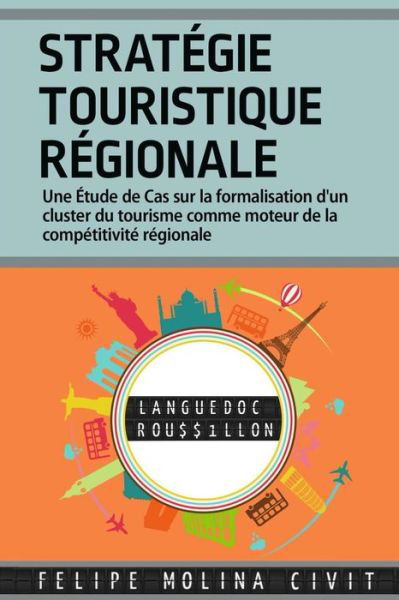 Cover for Emba Felipe Molina Civit · Strategie Touristique Regionale: Une Etude De Cas Sur La Formalisation D'un Cluster Du Tourisme Comme Moteur De La Competitivite Regionale (Paperback Bog) (2015)