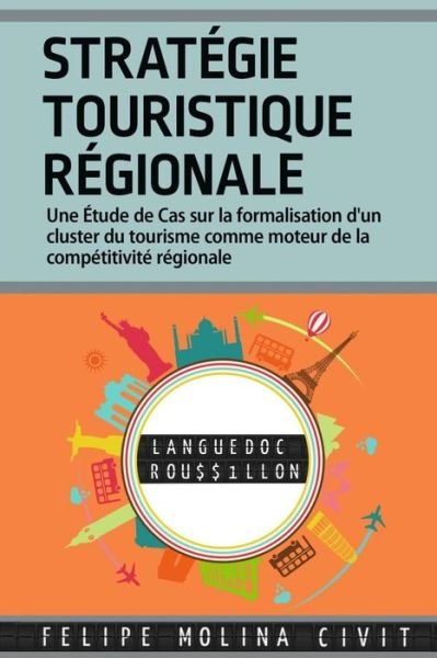 Cover for Emba Felipe Molina Civit · Strategie Touristique Regionale: Une Etude De Cas Sur La Formalisation D'un Cluster Du Tourisme Comme Moteur De La Competitivite Regionale (Paperback Book) (2015)