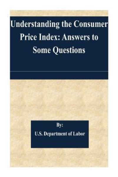 Cover for U S Department of Labor · Understanding the Consumer Price Index: Answers to Some Questions (Paperback Book) (2015)