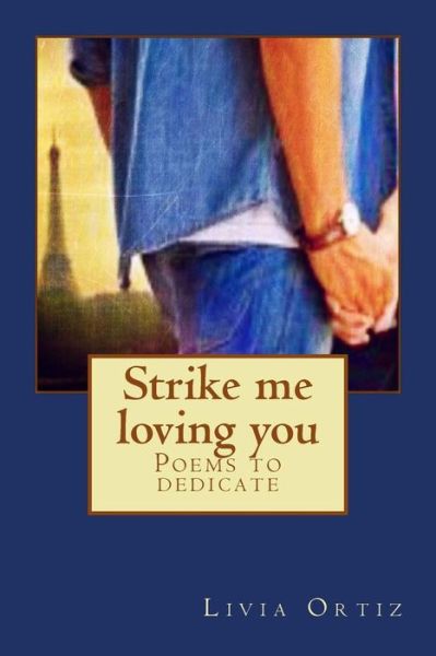 Cover for Livia Ortiz · Strike Me Loving You: Poems to Dedicate (Paperback Book) (2015)