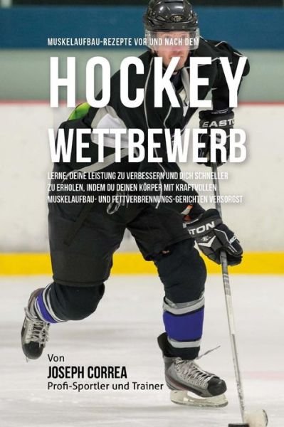 Cover for Correa (Zertifizierter Sport-Ernahrungsb · Muskelaufbau-Rezepte vor und nach dem Hockey-Wettbewerb (Paperback Bog) (2015)