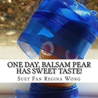 Cover for Suet Fan Regina Wong · One Day, Balsam Pear Has Sweet Taste! (Pocketbok) (2016)