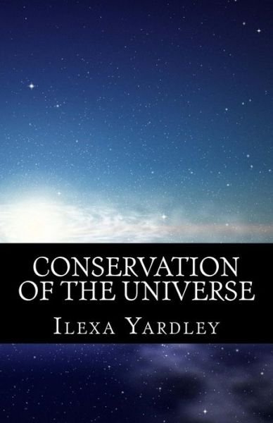 Cover for Ilexa Yardley · Conservation of the Universe (Paperback Book) (2016)