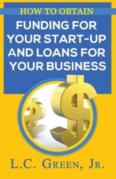 Cover for LC Green Jr · How to Obtain Funding for your Start-up and Loans for Your Small Business (Paperback Book) (2016)