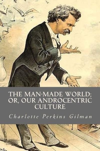 Cover for Charlotte Perkins Gilman · The Man Made World or Our Androcentric Culture (Paperback Book) (2016)