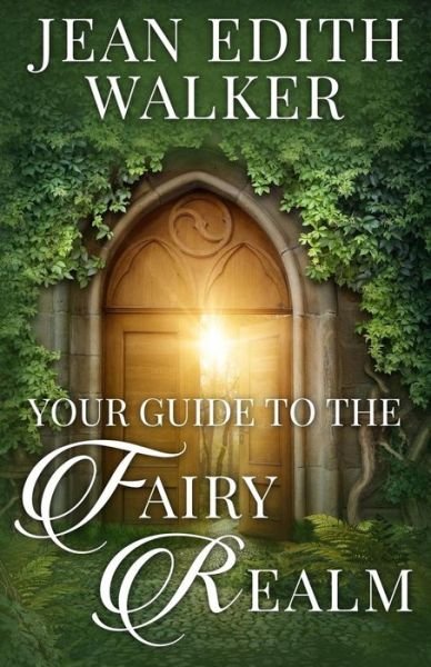 Your Guide To The Fairy Realm - Jean Edith Walker - Böcker - Createspace Independent Publishing Platf - 9781540428974 - 15 november 2016