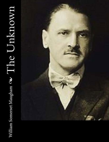 The Unknown - William Somerset Maugham - Books - Createspace Independent Publishing Platf - 9781541319974 - December 28, 2016