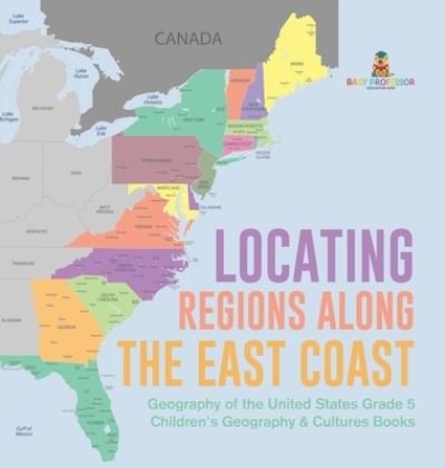 Cover for Baby Professor · Locating Regions Along the East Coast Geography of the United States Grade 5 Children's Geography &amp; Cultures Books (Hardcover Book) (2021)