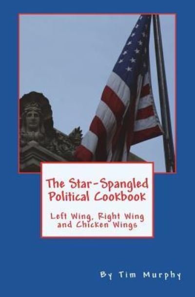 Cover for Tim Murphy · The Star-Spangled Political Cookbook : Left Wing, Right Wing and Chicken Wings (Paperback Book) (2017)
