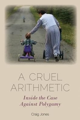 Cover for Craig Jones · A Cruel Arithmetic: Inside the Case Against Polygamy (Hardcover Book) (2012)