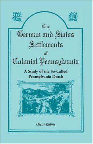 The German and Swiss Settlements of Colonial Pennsylvania: a Study of the So Called Pennsylvania Dutch - Oscar Kuhns - Books - Heritage Books - 9781556131974 - May 1, 2009