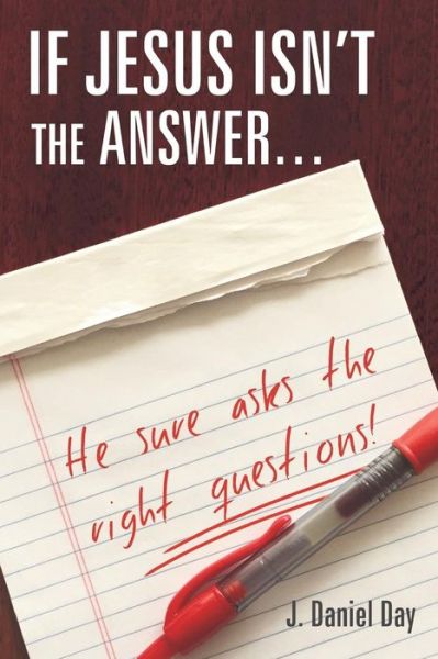 Cover for J Daniel Day · If Jesus Isn't the Answer... He Sure Asks the Right Questions! (Paperback Book) (2015)