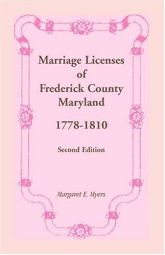 Marriage Licenses of Frederick County, Maryland, 1778-1810 - Margaret E. Myers - Books - Heritage Books, Inc. - 9781585490974 - May 1, 2009