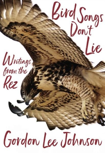Cover for Gordon Lee Johnson · Bird Songs Don't Lie: Writings from the Rez (Hardcover Book) (2018)