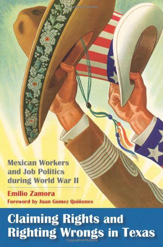 Cover for Emilio Zamora · Claiming Rights and Righting Wrongs in Texas: Mexican Workers and Job Politics During World War II (Paperback Book) (2009)