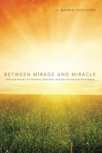 Cover for Barrie J. Shepherd · Between Mirage and Miracle: Selected Poems for Seasons, Festivals, and the Occasional Revelation (Paperback Book) (2012)