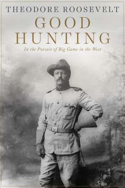 Cover for Theodore Roosevelt · Good Hunting: In Pursuit of Big Game in the West (Paperback Book) [Rep Ill edition] (2014)