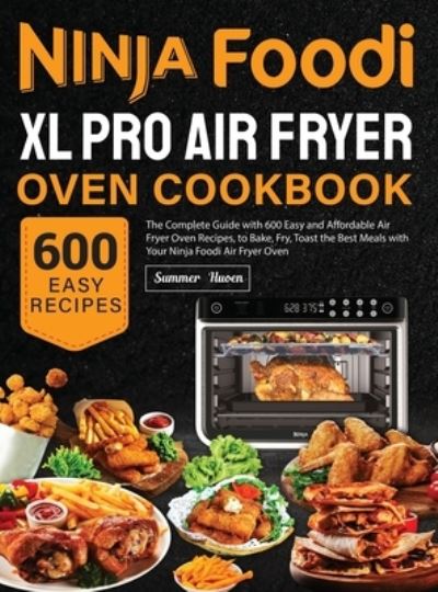 Cover for Summer Huoen · Ninja Foodi XL Pro Air Fryer Oven Cookbook: The Complete Guide with 600 Easy and Affordable Air Fryer Oven Recipes, to Bake, Fry, Toast the Best Meals with Your Ninja Foodi Air Fryer Oven (Gebundenes Buch) (2021)