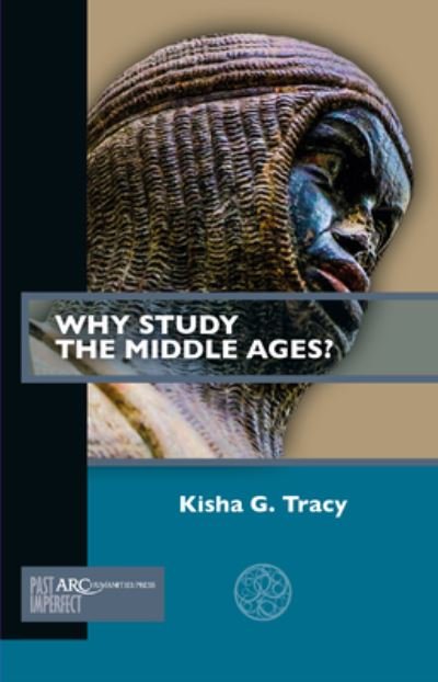 Cover for Tracy, Kisha G. (Associate Professor of English Studies, Fitchburg State University) · Why Study the Middle Ages? - Past Imperfect (Paperback Book) [New edition] (2022)