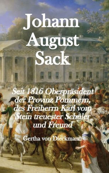 Cover for Gertha Von Dieckmann · Johann August Sack: Seit 1816 Oberprasident der Provinz Pommern, des Freiherrn Karl vom Stein treuester Schu&amp;#776; ler und Freund (Hardcover Book) [Festeinband edition] (2020)