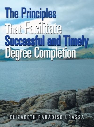 Principles That Facilitate Successful and Timely Degree Completion - Elizabeth Paradiso Urassa - Books - Xlibris Corporation LLC - 9781664153974 - February 3, 2021
