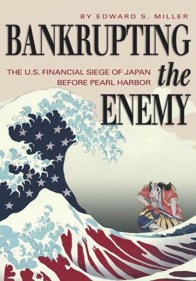 Cover for Edward S. Miller · Bankrupting the Enemy: The U.S. Financial Siege of Japan Before Pearl Harbor (Paperback Book) (2023)