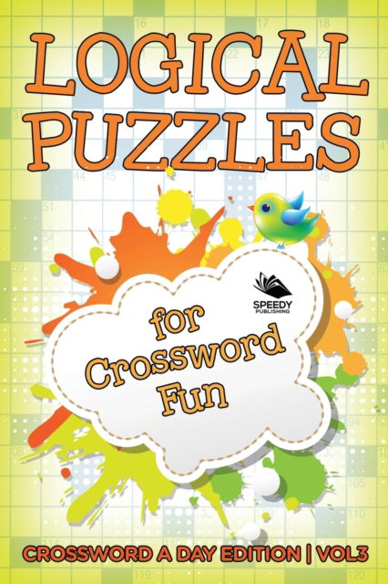 Logical Puzzles for Crossword Fun Vol 3: Crossword A Day Edition - Speedy Publishing LLC - Böcker - Speedy Publishing LLC - 9781682803974 - 31 oktober 2015