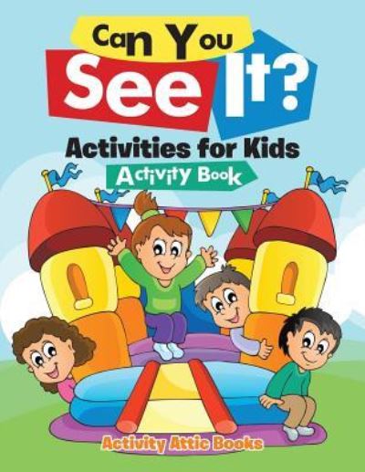 Can You See It? Activities for Kids Activity Book - Activity Attic Books - Książki - Activity Attic Books - 9781683231974 - 3 marca 2016