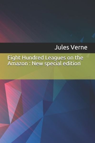 Eight Hundred Leagues on the Amazon - Jules Verne - Bücher - Independently Published - 9781706257974 - 7. November 2019