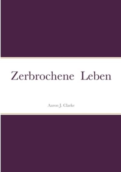 Cover for Aaron J Clarke · Zerbrochene Leben (Paperback Book) (2021)