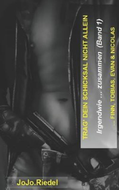 Cover for Jojo Riedel · TRAG' DEIN SCHICKSAL NICHT ALLEIN Irgendwie ... zusammen (Band 1) (Paperback Bog) (2018)