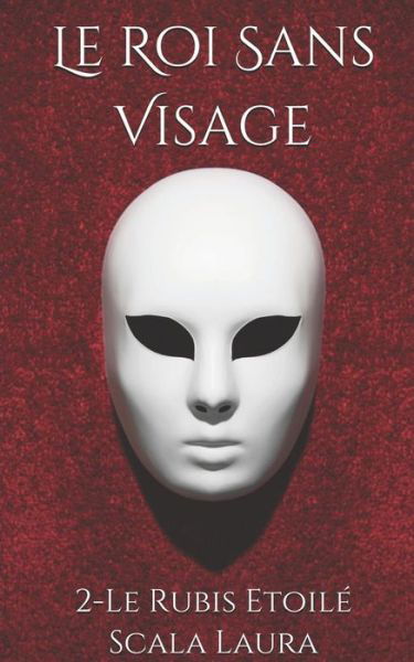 Le Roi Sans Visage - 2-Le Rubis Etoile Scala Laura - Books - Independently Published - 9781729382974 - October 29, 2018