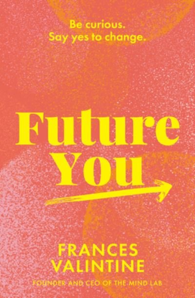 Future You: Be curious. Say yes to change. - Frances Valintine - Boeken - HarperCollins Publishers (New Zealand) - 9781775541974 - 2 maart 2022