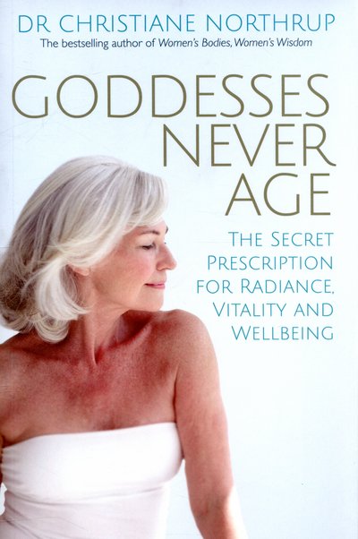 Cover for Northrup, Dr. Christiane, M.D. · Goddesses Never Age: The Secret Prescription for Radiance, Vitality and Wellbeing (Paperback Book) (2015)